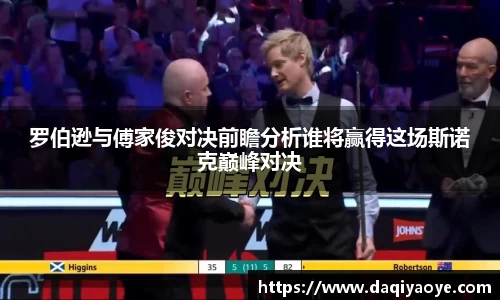 罗伯逊与傅家俊对决前瞻分析谁将赢得这场斯诺克巅峰对决