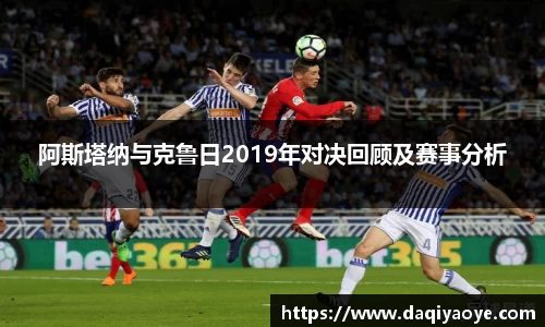 阿斯塔纳与克鲁日2019年对决回顾及赛事分析